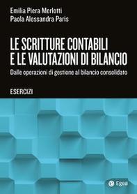 Le scritture contabili e le valutazioni di bilancio. Dalle operazioni di gestione al bilancio consolidato. Esercizi - Librerie.coop