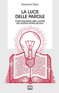 La luce delle parole. Come rileggere libri e autori del nostro ultimo secolo - Librerie.coop La luce delle parole. Come rileggere libri e autori del nostro ultimo secolo - Librerie.coop