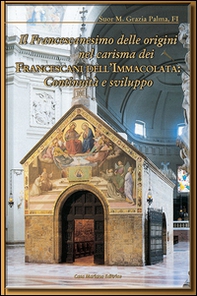 Il francescanesimo delle origini nel carisma dei francescani dell'Immacolata. Continuità e sviluppo - Librerie.coop