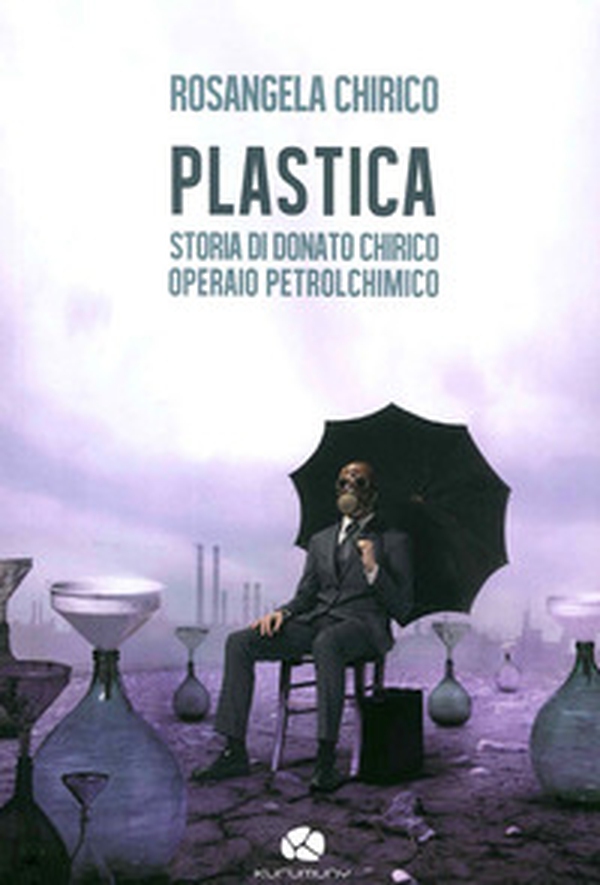 Plastica. Storia di Donato Chirico operaio petrolchimico - Librerie.coop Plastica. Storia di Donato Chirico operaio petrolchimico - Librerie.coop