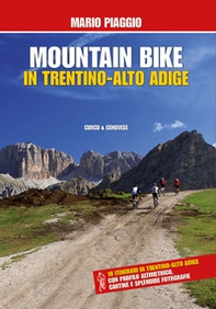 Mountain bike in Trentino Alto Adige. 18 itinerari con profilo altimetrico, cartine e splendide fotografie - Librerie.coop