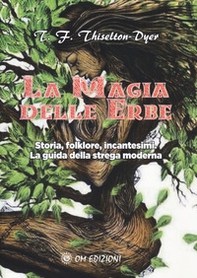 La magia delle erbe. Storia, folklore, incantesimi. La guida della strega moderna - Librerie.coop