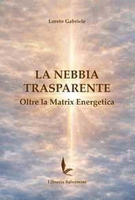 La nebbia trasparente. Oltre la matrix energetica - Librerie.coop