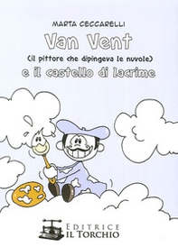 Van Vent (Il Pittore che dipingeva le nuvole) e il castello di lacrime - Librerie.coop Van Vent (Il Pittore che dipingeva le nuvole) e il castello di lacrime - Librerie.coop