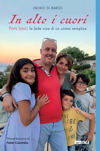 In alto i cuori. Peppe Lenzo, la fede viva di un uomo semplice - Librerie.coop