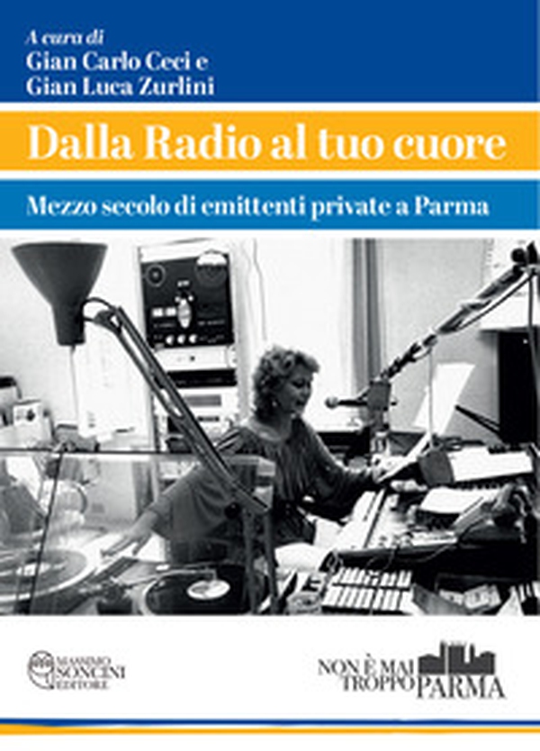 Dalla radio al tuo cuore. Mezzo secolo di emittenti private a Parma - Librerie.coop