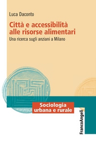 Città e accessibilità alle risorse alimentari. Una ricerca sugli anziani a Milano - Librerie.coop Città e accessibilità alle risorse alimentari. Una ricerca sugli anziani a Milano - Librerie.coop
