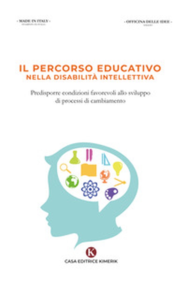 Il percorso educativo nella disabilità intellettiva. Predisporre condizioni favorevoli allo sviluppo di processi di cambiamento - Librerie.coop Il percorso educativo nella disabilità intellettiva. Predisporre condizioni favorevoli allo sviluppo di processi di cambiamento - Librerie.coop