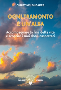 Ogni tramonto è un'alba. Accompagnare la fine della vita e scoprire i suoi doni inaspettati - Librerie.coop Ogni tramonto è un'alba. Accompagnare la fine della vita e scoprire i suoi doni inaspettati - Librerie.coop