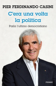 C'era un volta la politica. Parla l'ultimo democristiano - Librerie.coop
