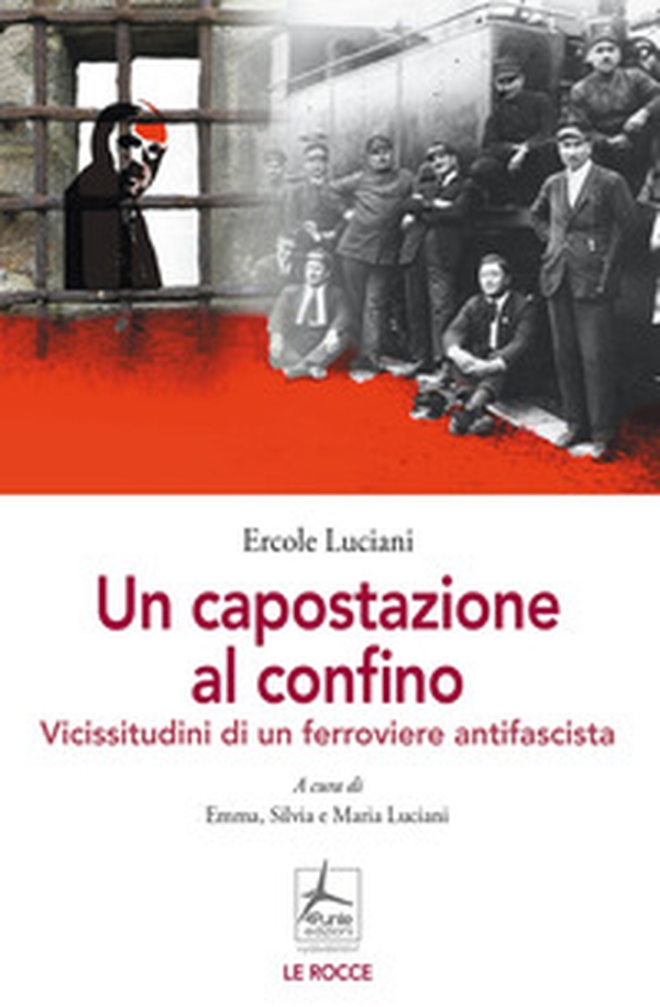 Un capostazione al confino. Vicissitudini di un ferroviere antifascista - Librerie.coop Un capostazione al confino. Vicissitudini di un ferroviere antifascista - Librerie.coop
