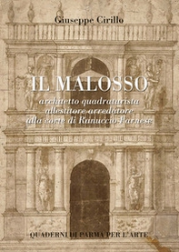 Il Malosso. Architetto quadraturista, allestitore arredatore alla corte di Ranuccio Farnese - Librerie.coop