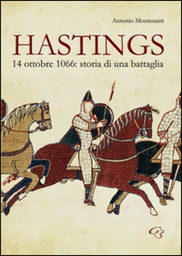 Hastings. 14 otobre 1066. Storia di una battaglia - Librerie.coop