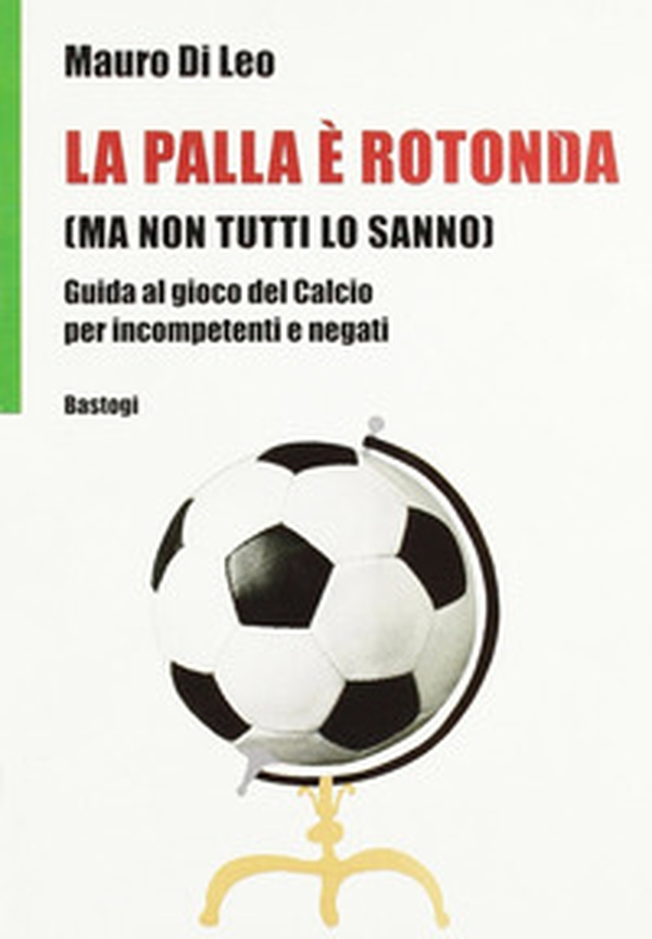 La palla è rotonda (ma non tutti lo sanno) - Librerie.coop La palla è rotonda (ma non tutti lo sanno) - Librerie.coop