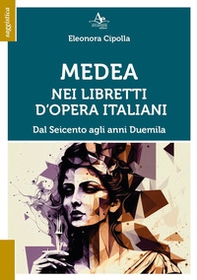 Medea nei libretti d'opera italiani. Dal Seicento agli anni Duemila - Librerie.coop Medea nei libretti d'opera italiani. Dal Seicento agli anni Duemila - Librerie.coop