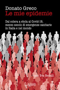 Le mie epidemie. Dal colera a ebola al Covid-19, mezzo secolo di emergenze sanitarie in Italia e nel mondo - Librerie.coop Le mie epidemie. Dal colera a ebola al Covid-19, mezzo secolo di emergenze sanitarie in Italia e nel mondo - Librerie.coop