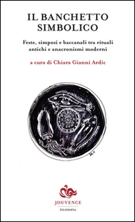 Il banchetto simbolico. Feste, simposi e baccanali tra rituali antichi e anacronismi moderni - Librerie.coop