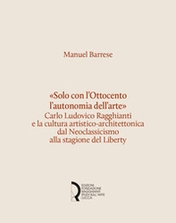 «Solo con l'Ottocento l'autonomia dell'arte». Carlo Ludovico Ragghianti e la cultura artistico-architettonica dal Neoclassicismo alla stagione del Liberty - Librerie.coop