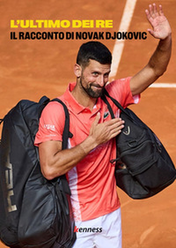 L'ultimo dei re. Il racconto di Novak Djokovic - Librerie.coop