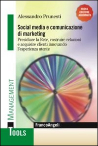 Social media e comunicazione di marketing. Presidiare la Rete, costruire relazioni e acquisire clienti innovando l'esperienza utente - Librerie.coop