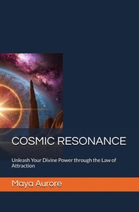 Cosmic resonance. Unleash Your divine power through the law of attraction - Librerie.coop Cosmic resonance. Unleash Your divine power through the law of attraction - Librerie.coop