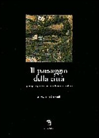 Il paesaggio della città. Gli spazi aperti, i giardini, i parchi e la struttura urbana - Librerie.coop Il paesaggio della città. Gli spazi aperti, i giardini, i parchi e la struttura urbana - Librerie.coop