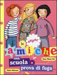 Una scuola a prova di fuga... Le super amiche - Vol. 1 - Librerie.coop Una scuola a prova di fuga... Le super amiche - Vol. 1 - Librerie.coop