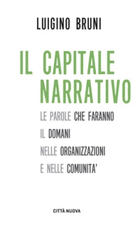 Il capitale narrativo. Le parole che faranno il domani nelle organizzazioni e nelle comunità - Librerie.coop