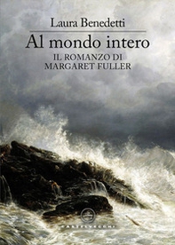Al mondo intero. Il romanzo di Margaret Fuller - Librerie.coop
