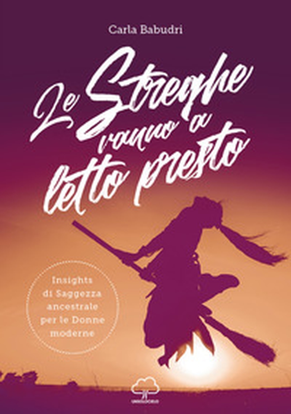 Le streghe vanno a letto presto. Insights di saggezza ancestrale per le donne moderne - Librerie.coop Le streghe vanno a letto presto. Insights di saggezza ancestrale per le donne moderne - Librerie.coop