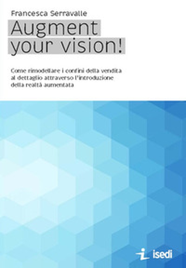 Augment your vision! Come rimodellare i confini della vendita al dettaglio attraverso l'introduzione della realtà aumentata - Librerie.coop Augment your vision! Come rimodellare i confini della vendita al dettaglio attraverso l'introduzione della realtà aumentata - Librerie.coop