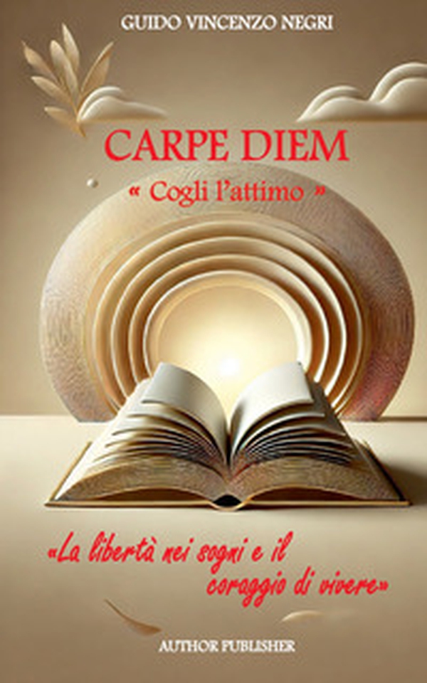 Carpe diem. Cogli l'attimo. La libertà nei sogni e il coraggio di vivere - Librerie.coop Carpe diem. Cogli l'attimo. La libertà nei sogni e il coraggio di vivere - Librerie.coop