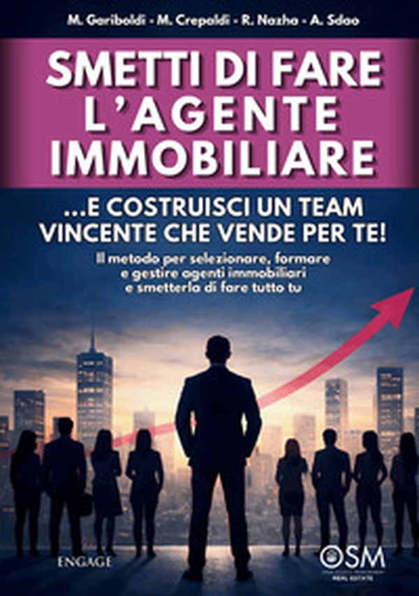 Smetti di fare l'agente immobiliare. ...e costruisci un team vincente che vende per te! Il metodo per selezionare, formare e gestire agenti immobiliari e smetterla di fare tutto tu - Librerie.coop