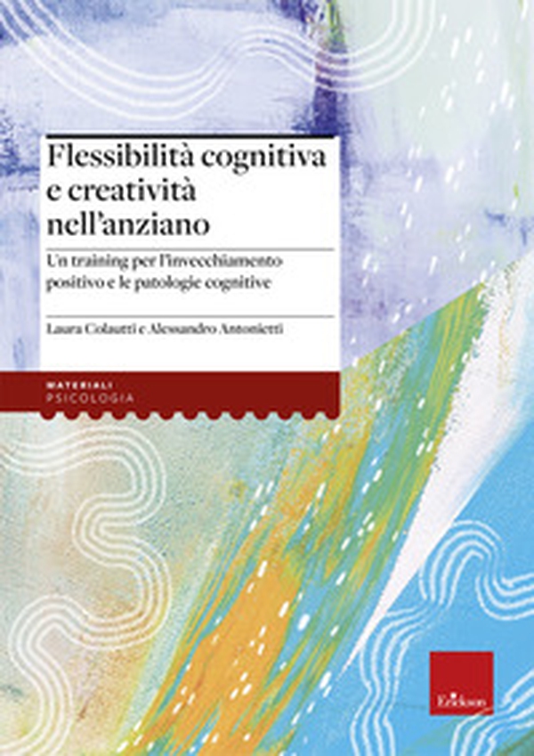 Flessibilità cognitiva e creatività negli anziani. Un training per l'invecchiamento positivo e le patologie cognitive - Librerie.coop Flessibilità cognitiva e creatività negli anziani. Un training per l'invecchiamento positivo e le patologie cognitive - Librerie.coop