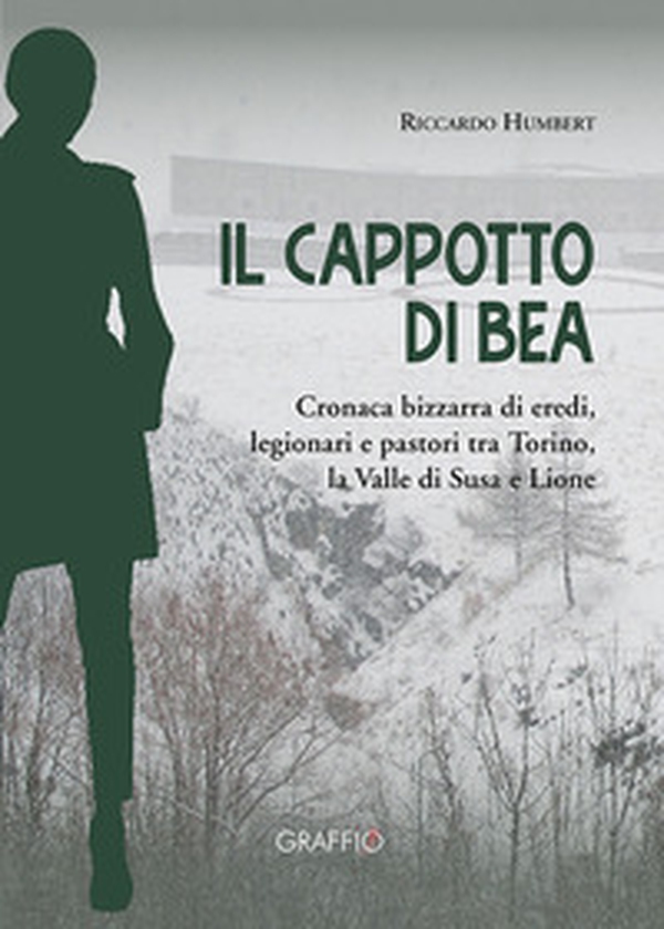 Il cappotto di Bea. Cronaca bizzarra di eredi, legionari e pastori tra Torino, la Valle di Susa e Lione - Librerie.coop Il cappotto di Bea. Cronaca bizzarra di eredi, legionari e pastori tra Torino, la Valle di Susa e Lione - Librerie.coop