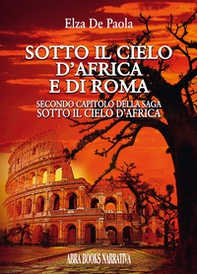 Sotto il cielo d'Africa e di Roma. Secondo capitolo della saga «Sotto il cielo d'Africa» - Librerie.coop