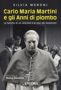 Carlo Maria Martini e gli anni di piombo. Le fatiche di un vescovo e le voci dei testimoni - Librerie.coop