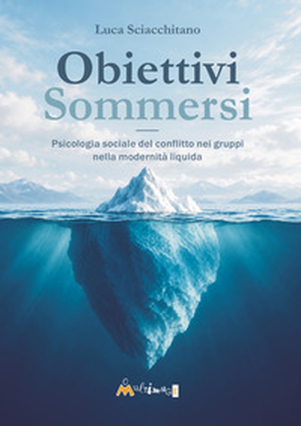 Obiettivi sommersi. Psicologia sociale del conflitto nei gruppi nella modernità liquida - Librerie.coop