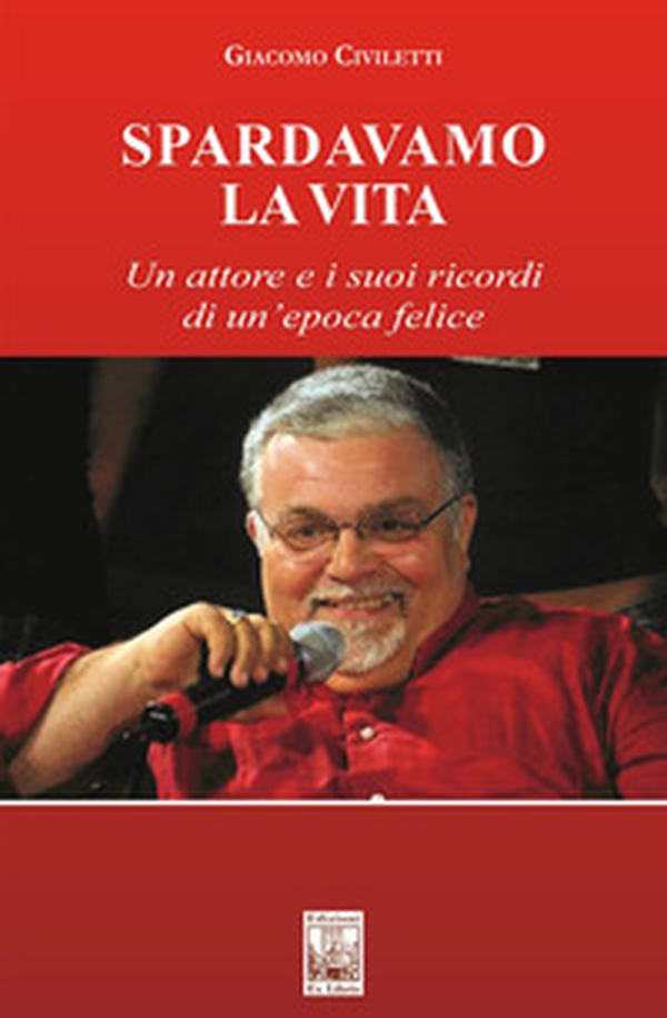 Spardavamo la vita. Un attore e i suoi ricordi di un'epoca felice - Librerie.coop Spardavamo la vita. Un attore e i suoi ricordi di un'epoca felice - Librerie.coop