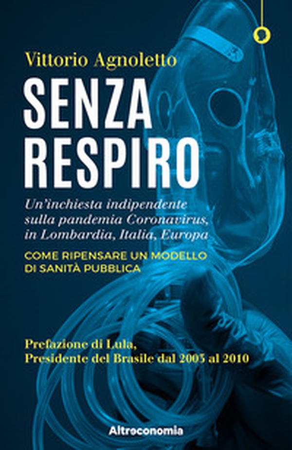 Senza respiro. Un'inchiesta indipendente sulla pandemia Coronavirus, in Lombardia, Italia, Europa. Come ripensare un modello di sanità pubblica - Librerie.coop Senza respiro. Un'inchiesta indipendente sulla pandemia Coronavirus, in Lombardia, Italia, Europa. Come ripensare un modello di sanità pubblica - Librerie.coop