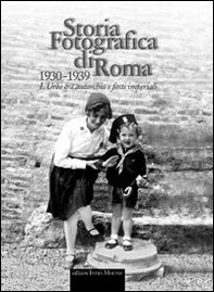 Storia fotografica di Roma 1930-1939. L'urbe tra autarchia e fasti imperiali - Librerie.coop