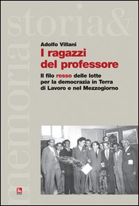I ragazzi del professore. Il filo rosso delle lotte per la democrazia in Terra di Lavoro e nel Mezzogiorno - Librerie.coop