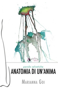 Anatomia di un'anima. Parole selvatiche - Librerie.coop
