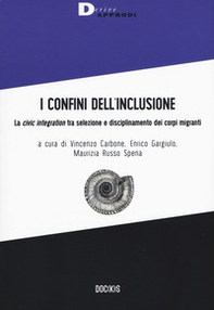 I confini dell'inclusione. La «civic integration» tra selezione e disciplinamento dei corpi migranti - Librerie.coop