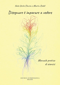 Disegnare è imparare a vedere. Manuale pratico di esercizi - Librerie.coop Disegnare è imparare a vedere. Manuale pratico di esercizi - Librerie.coop
