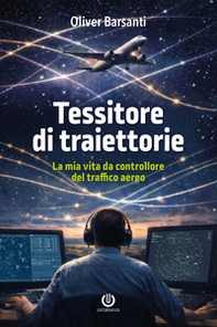 Tessitore di traiettorie. La mia vita da controllore del traffico aereo - Librerie.coop