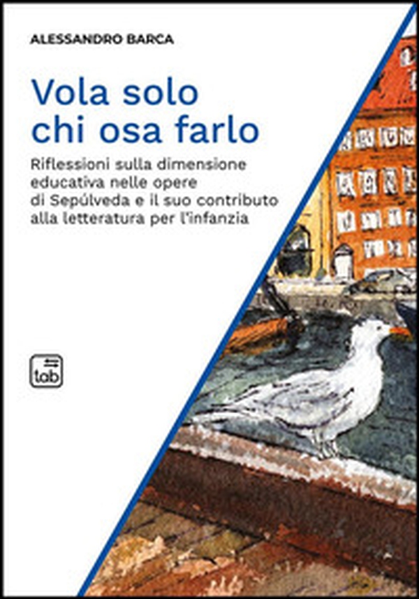Vola solo chi osa farlo. Riflessioni sulla dimensione educativa nelle opere di Sepúlveda e il suo contributo alla letteratura per l'infanzia - Librerie.coop Vola solo chi osa farlo. Riflessioni sulla dimensione educativa nelle opere di Sepúlveda e il suo contributo alla letteratura per l'infanzia - Librerie.coop