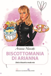 Biscottomania di Arianna. Dolci e biscotti a modo mio - Librerie.coop