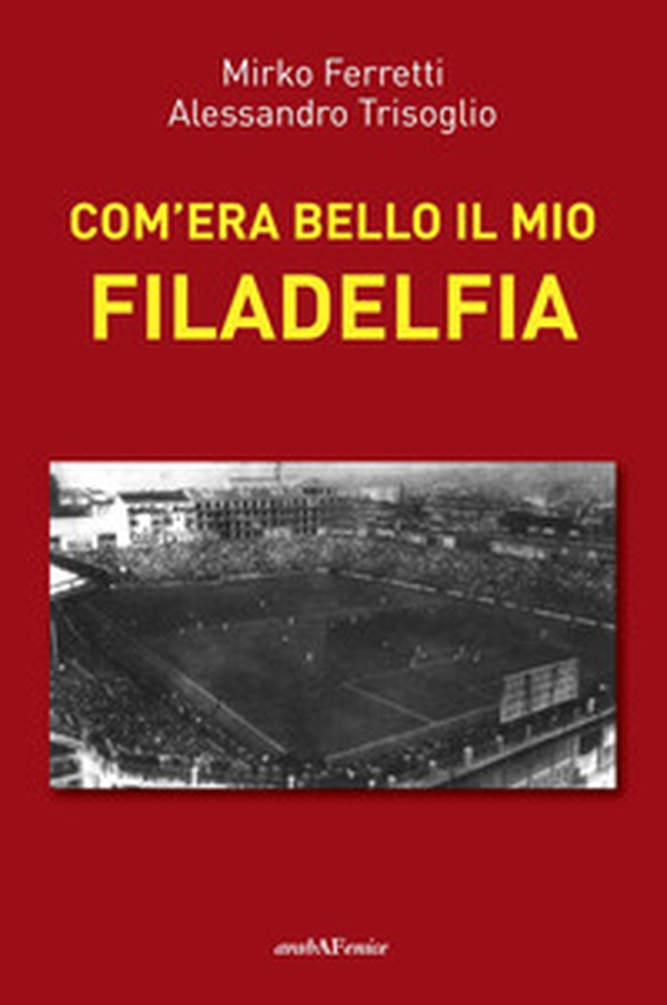 Com'era bello il mio Filadelfia - Librerie.coop Com'era bello il mio Filadelfia - Librerie.coop