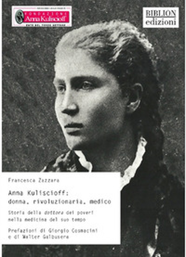 Anna Kuliscioff: donna, rivoluzionaria, medico. Storia della dottora dei poveri nella medicina del suo tempo - Librerie.coop Anna Kuliscioff: donna, rivoluzionaria, medico. Storia della dottora dei poveri nella medicina del suo tempo - Librerie.coop